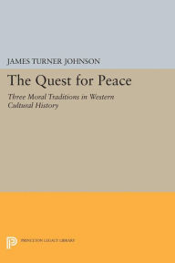Title: The Quest for Peace: Three Moral Traditions in Western Cultural History, Author: James Turner Johnson