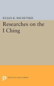 Title: Researches on the I CHING, Author: Iulian Konstantinovich Shchutskii
