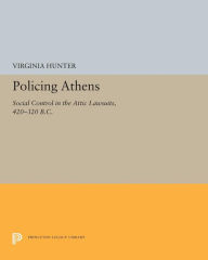 Title: Policing Athens: Social Control in the Attic Lawsuits, 420-320 B.C., Author: Virginia J. Hunter
