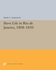Title: Slave Life in Rio de Janeiro, 1808-1850, Author: Mary C. Karasch