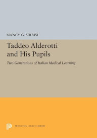 Title: Taddeo Alderotti and His Pupils: Two Generations of Italian Medical Learning, Author: Nancy G. Siraisi