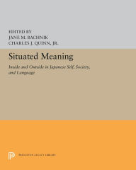 Title: Situated Meaning: Inside and Outside in Japanese Self, Society, and Language, Author: Jane M. Bachnik