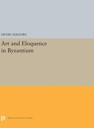 Title: Art and Eloquence in Byzantium, Author: Henry Maguire