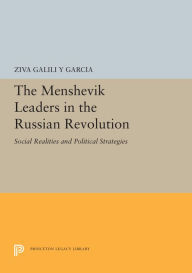 Title: The Menshevik Leaders in the Russian Revolution: Social Realities and Political Strategies, Author: Ziva Galili
