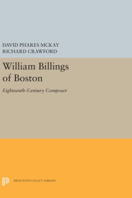 Title: William Billings of Boston: Eighteenth-Century Composer, Author: David Phares McKay