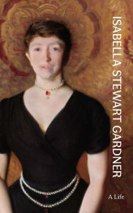 Title: Isabella Stewart Gardner: A Life, Author: Nathaniel Silver