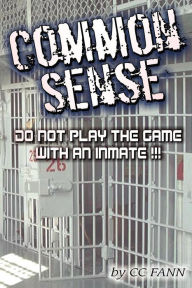 Title: Common Sense Do Not Play The Game With An Inmate, Author: CC Fann