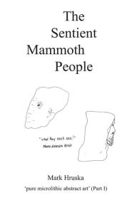 Title: The Sentient Mammoth People: pure microlithic abstract art, Author: Mark Hruska