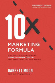 Title: 10x Marketing Formula: Your Blueprint for Creating 'competition-Free Content' That Stands Out and Gets Results, Author: Jay Baer