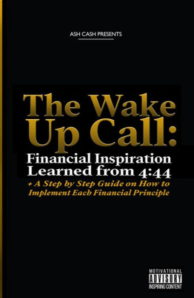 The Wake Up Call: Financial Inspiration Learned from 4: 44 + A Step by Step Guide on How to Implement Each Financial Principle