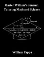 Master William's Journal: Tutoring Math and Science