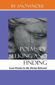 Title: Poems of Seeking and Finding: Love Poems to God, Author: Anonymous A