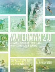 Title: Waterman 2.0: Optimized Movement For Lifelong, Pain-Free Paddling And Surfing, Author: Kelly Starrett