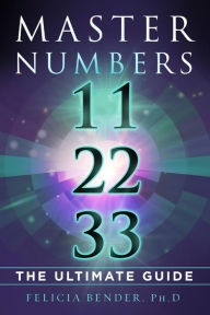 Title: Master Numbers 11, 22, 33: The Ultimate Guide, Author: Felicia Bender