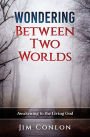 Wondering Between Two Worlds: Awakening to the Living God