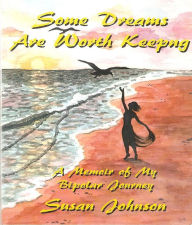 Title: Some Dreams Are Worth Keeping: A Memoir of My Bipolar Journey, Author: Susan Johnson