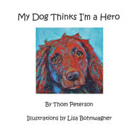 Title: My Dog Thinks I'm a Hero, Author: Lisa Bohnwagner