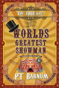 Title: The True Life of the World's Greatest Showman, Author: P T Barnum