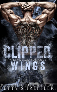 Title: Clipped Wings: (A Kings MC Romance, Book 2, Standalone), Author: Betty Shreffler