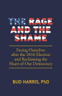 The Rage and the Shame: Facing Ourselves after the 2016 Election and Reclaiming the Heart of Our Democracy