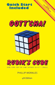 Title: Gott'cha! Rubik's Cube: Sure Cure for the Cube (Without [X+Y-Z2 = Crazy]), Author: Phillip Morales