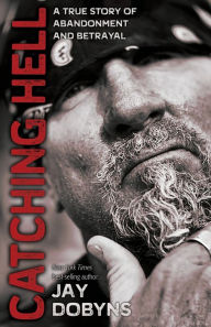 Title: Catching Hell: A True Story of Abandonment and Betrayal, Author: Jay Dobyns