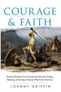 Courage & Faith: Spiritual Guidance for Overcoming Adversity and Living a Purpose-Filled Life of Success and Meaning