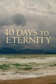 Title: 40 Days to Eternity, Author: Joe Garner Turman