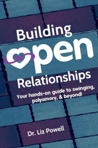 Title: Building Open Relationships: Your hands on guide to swinging, polyamory, and beyond!, Author: Liz Powell