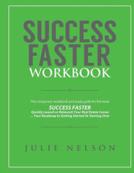 Title: Success Faster Workbook: The Companion Workbook & Study Guide to the Book SUCCESS FASTER, Author: Julie Nelson