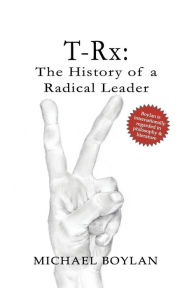 Title: T-Rx: The History of a Radical Leader, Author: Michael Boylan
