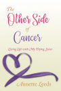 The Other Side of Cancer: Living Life with My Dying Sister