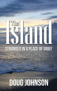 Title: The Island: Stranded On An Island Called Grief, Author: Doug Johnson