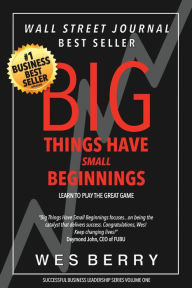 Title: Big Things Have Small Beginnings: Learn to Play the Great Game, Author: Wes Berry