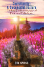 Christianity A Successful Failure: Finding Faith in an Age of Fear and Falsehood
