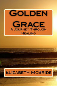 Title: Golden Grace: A Journey Through Healing, Author: Judith Stein