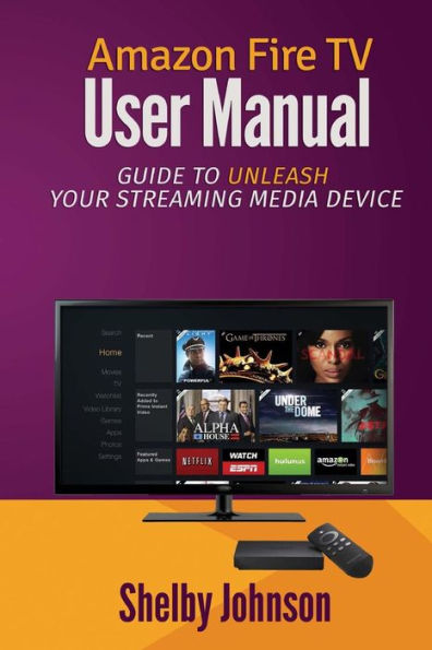 Amazon Fire TV User Manual: Guide to Unleash Your Streaming Media Device