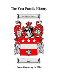 Title: Yost Family History: Germany to 2014, Author: Tim C Stadler