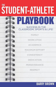 Title: The Student-Athlete Playbook: Success in the Classroom, Sports & Life!, Author: Barry Brown