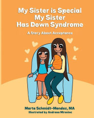 Title: My Sister is Special, My Sister Has Down Syndrome: A Story About Acceptance, Author: Andreea Mironiuc