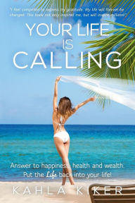 Title: Your Life Is Calling: Put the LIFE back into your life!, Author: Kahla Kiker