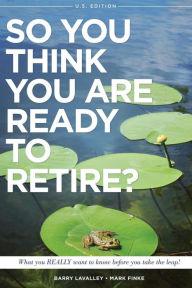 Title: So You Think You Are Ready to Retire? US Version: What You REALLY Want To Know Before You Take The Leap!, Author: Mark Finke