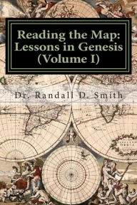 Title: Reading the Map: Lessons in the Book of Genesis (Volume I), Author: Randall D Smith