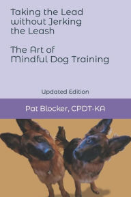 Title: Taking the Lead Without Jerking the Leash: The Art of Mindful Dog Training, Author: Veronica Boutelle