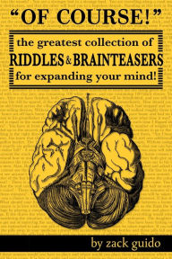 Title: Of Course!: The Greatest Collection of Riddles & Brain Teasers For Expanding Your Mind, Author: Zack Guido