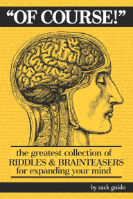 Title: Of Course!: The Greatest Collection of Riddles & Brain Teasers For Expanding Your Mind, Author: Zack Guido