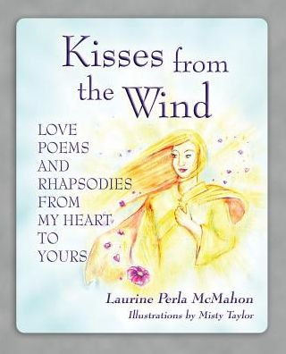 Kisses From The Wind Love Poems And Rhapsodies From My Heart To