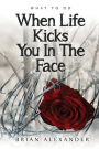 What to do When Life Kicks You in the Face