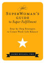 The SuperWoman's Guide to Super Fulfillment: Step-by-Step Strategies to Create Work-Life Balance