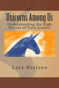 Title: Unicorns Among Us: Understanding the High Priests of Data Science, Author: Lars Nielsen